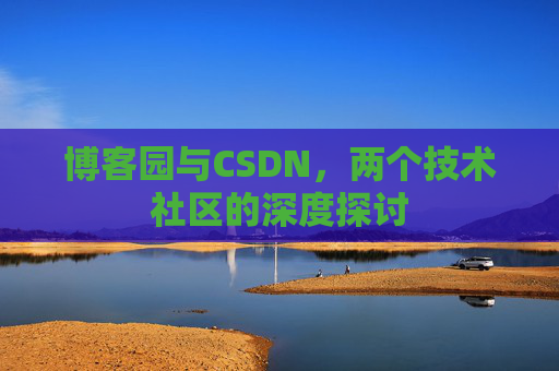 博客园与CSDN，两个技术社区的深度探讨
