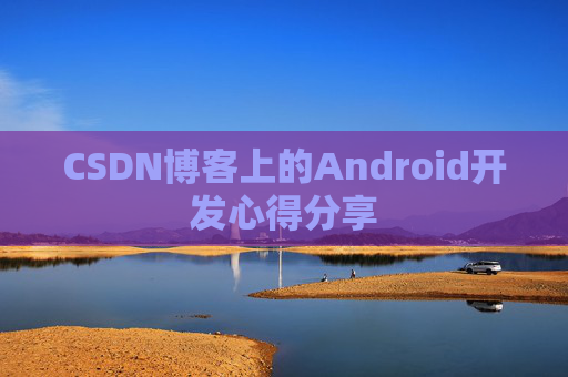 CSDN博客上的Android开发心得分享