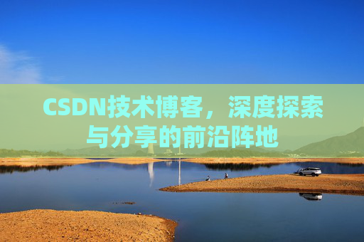 CSDN技术博客，深度探索与分享的前沿阵地